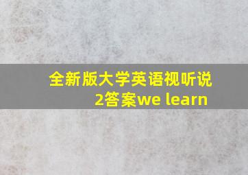 全新版大学英语视听说2答案we learn